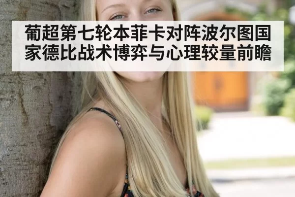 葡超第七轮本菲卡对阵波尔图国家德比战术博弈与心理较量前瞻